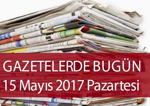 Gazetelerde Bugün | 15 Mayıs  Pazartesi
