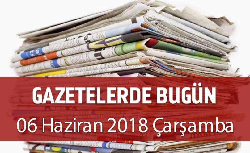 Gazetelerde Bugün | 06 Haziran Çarşamba