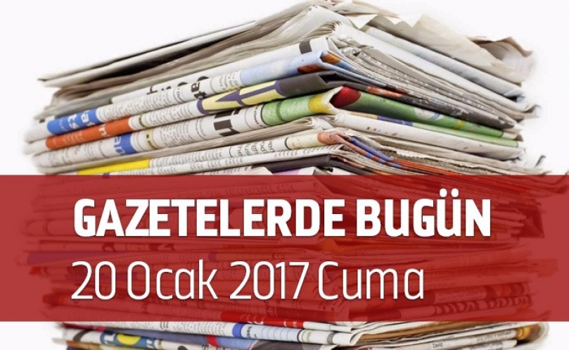 Gazetelerde Bugün | 20 Ocak Cuma