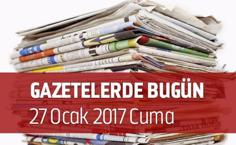 Gazetelerde Bugün | 27 Ocak Cuma