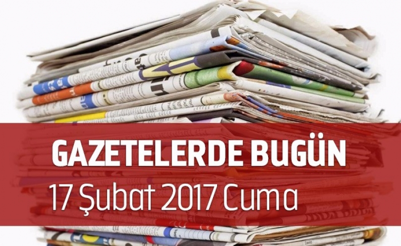 Gazetelerde Bugün | 17 Şubat Cuma