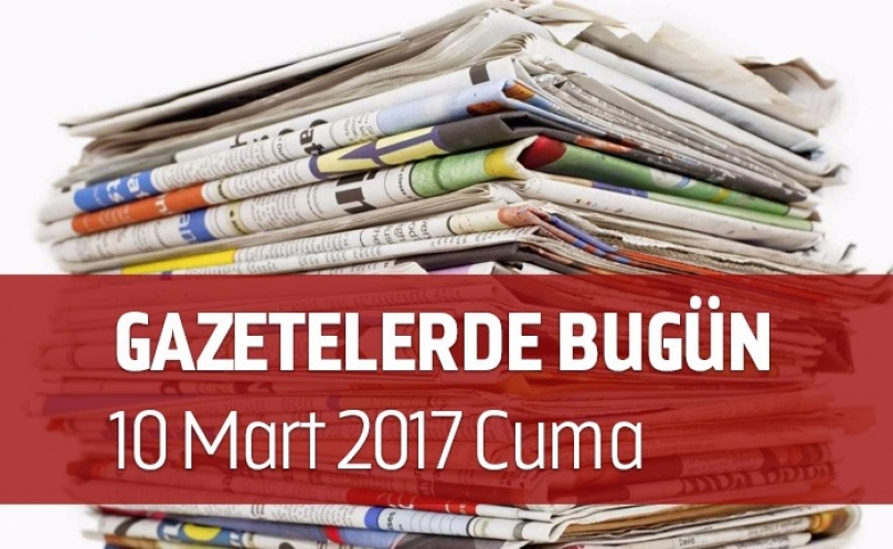 Gazetelerde Bugün | 10 Mart Cuma