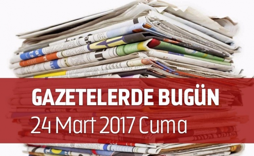 Gazetelerde Bugün | 24 Mart Cuma