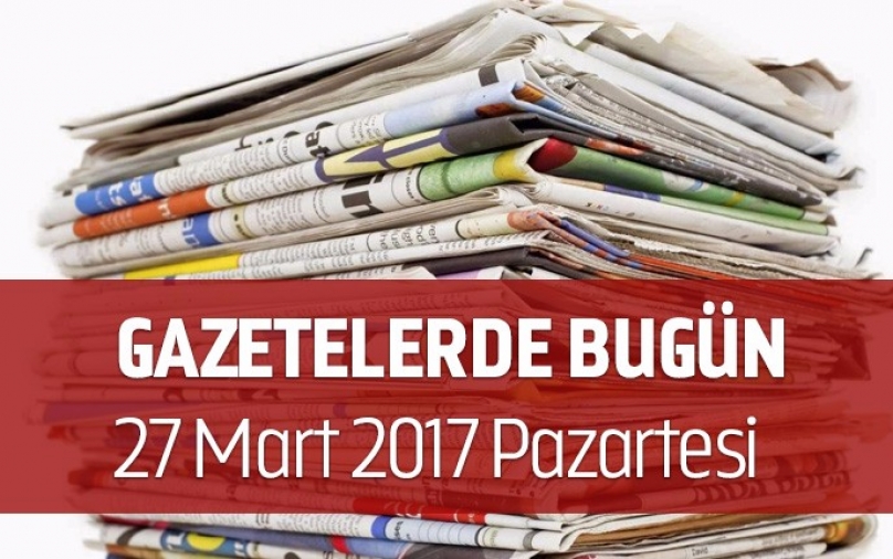 Gazetelerde Bugün | 27 Mart Pazartesi