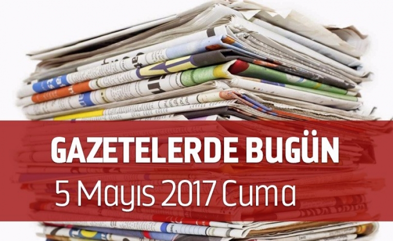 Gazetelerde Bugün | 05 Mayıs Cuma