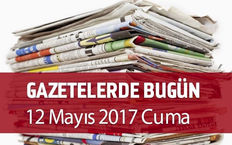 Gazetelerde Bugün | 12 Mayıs Cuma
