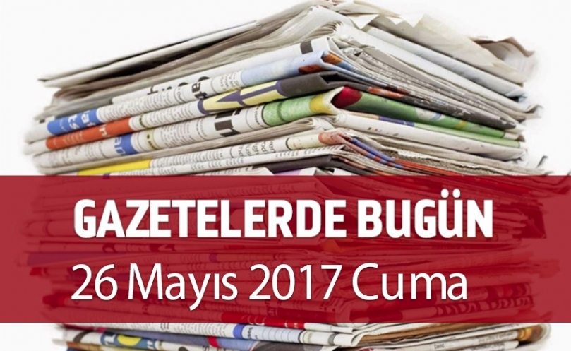 Gazetelerde Bugün | 26 Mayıs  Cuma