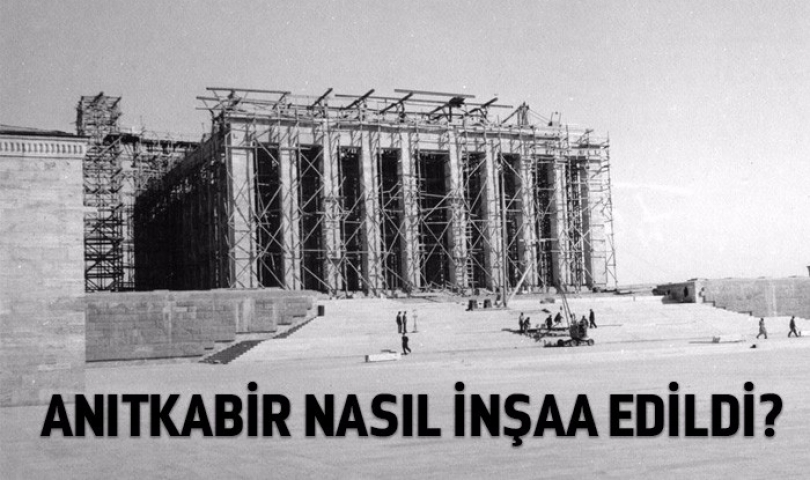 Anıtkabir Nasıl İnşa Edildi?