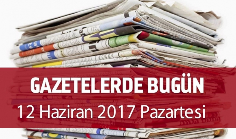 Gazetelerde Bugün | 12 Haziran Pazartesi