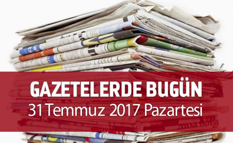 Gazetelerde Bugün | 31 Temmuz Pazartesi