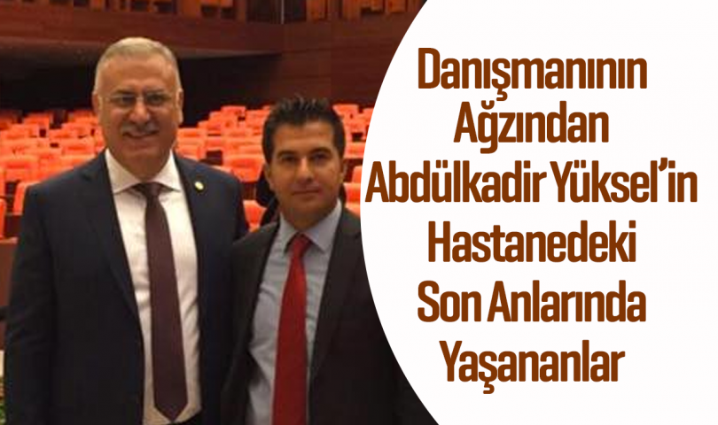 Abdülkadir Yüksel'in Vefatı Öncesi Hastanede Yaşananlar Herkesi Üzdü