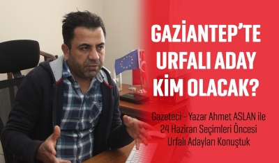 Gaziantep'te Urfalı Adaylar Kim Olacak?