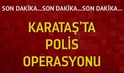 Son Dakika : Karataş'ta polis operasyonu