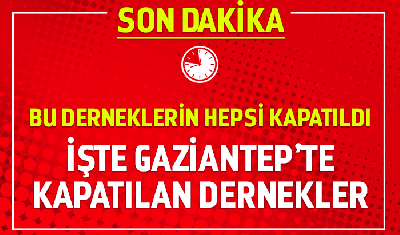 Gaziantep'te Bu Derneklerin Hepsi Kapatıldı
