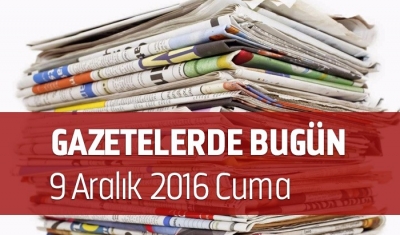 Gazetelerde Bugün | 9 Aralık Cuma