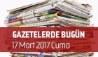Gazetelerde Bugün | 17 Mart Cuma